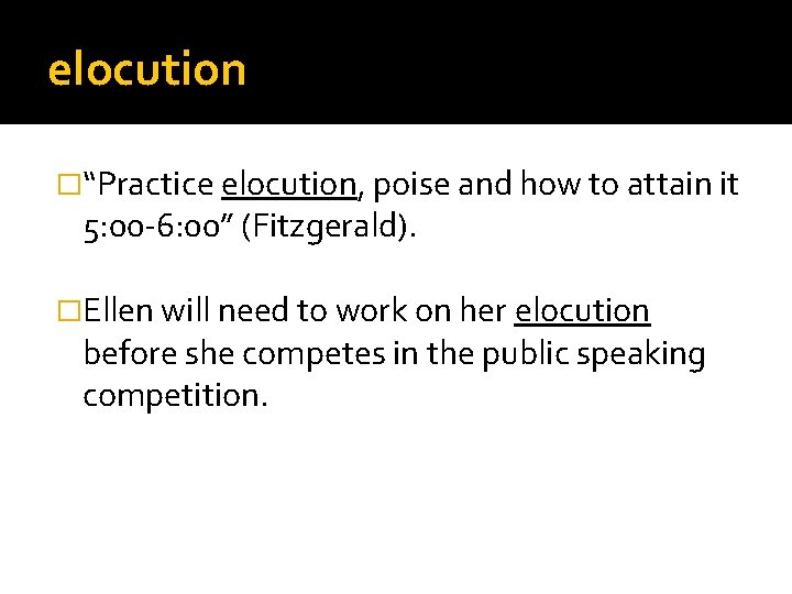 elocution �“Practice elocution, poise and how to attain it 5: 00 -6: 00” (Fitzgerald).