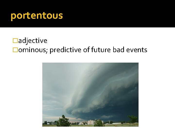 portentous �adjective �ominous; predictive of future bad events 