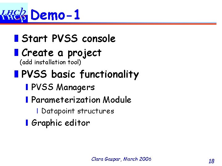 Demo-1 ❚Start PVSS console ❚Create a project (add installation tool) ❚PVSS basic functionality ❙PVSS