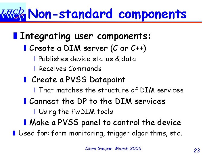 Non-standard components ❚Integrating user components: ❙Create a DIM server (C or C++) ❘Publishes device