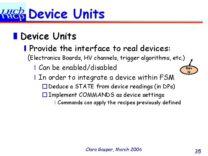 Device Units ❚Device Units ❙Provide the interface to real devices: (Electronics Boards, HV channels,