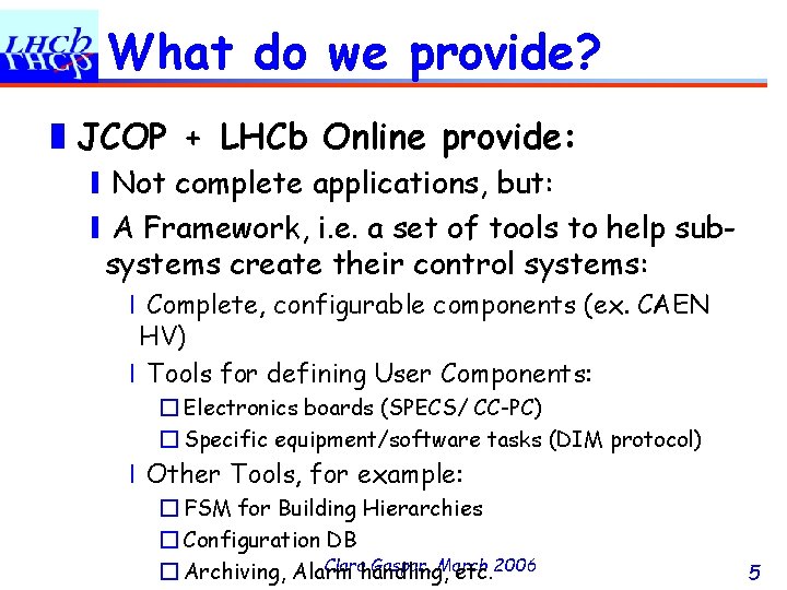 What do we provide? ❚JCOP + LHCb Online provide: ❙Not complete applications, but: ❙A