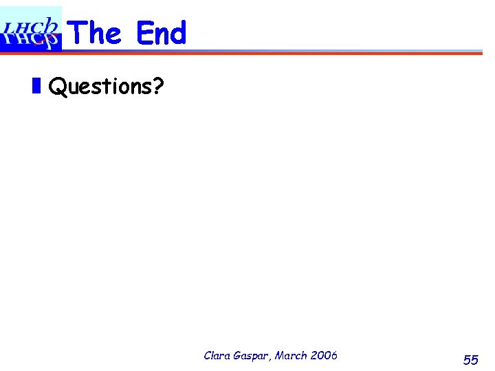 The End ❚Questions? Clara Gaspar, March 2006 55 