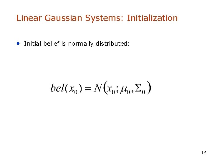 Linear Gaussian Systems: Initialization • Initial belief is normally distributed: 16 