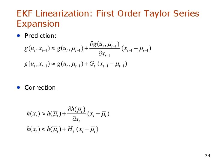 EKF Linearization: First Order Taylor Series Expansion • Prediction: • Correction: 34 