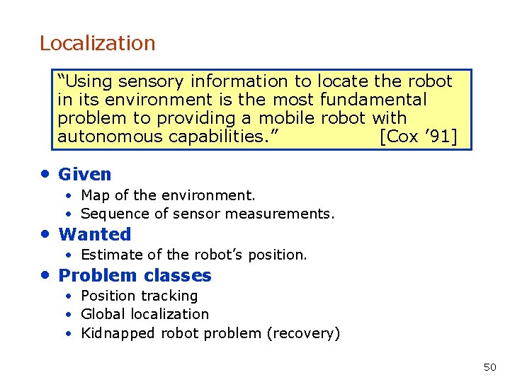 Localization “Using sensory information to locate the robot in its environment is the most