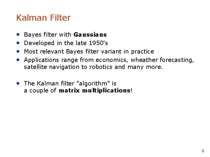Kalman Filter • • Bayes filter with Gaussians Developed in the late 1950's Most