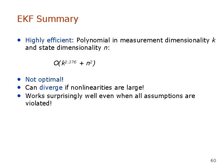 EKF Summary • Highly efficient: Polynomial in measurement dimensionality k and state dimensionality n: