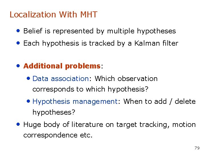 Localization With MHT • Belief is represented by multiple hypotheses • Each hypothesis is