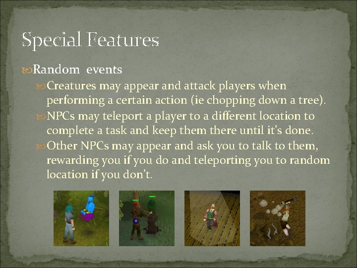 Special Features Random events Creatures may appear and attack players when performing a certain