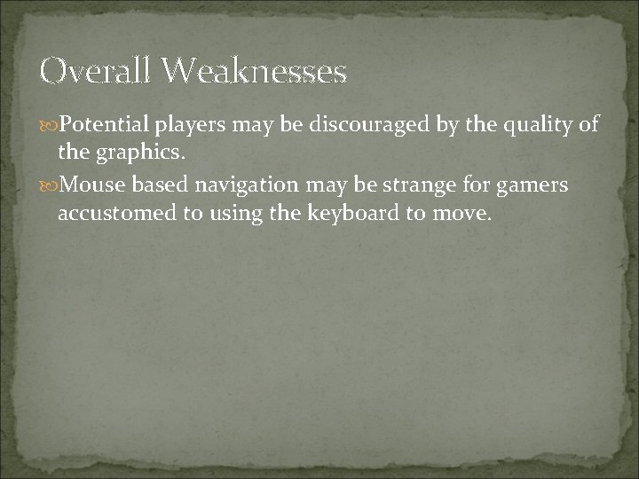 Overall Weaknesses Potential players may be discouraged by the quality of the graphics. Mouse