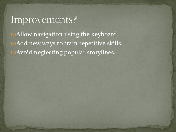 Improvements? Allow navigation using the keyboard. Add new ways to train repetitive skills. Avoid