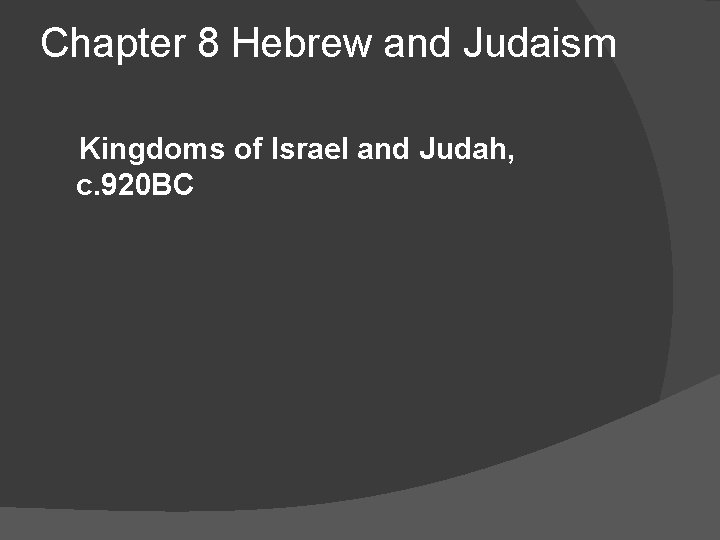 Chapter 8 Hebrew and Judaism Kingdoms of Israel and Judah, c. 920 BC 