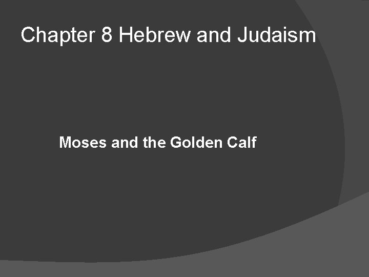 Chapter 8 Hebrew and Judaism Moses and the Golden Calf 