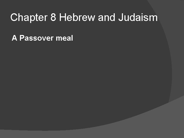 Chapter 8 Hebrew and Judaism A Passover meal 