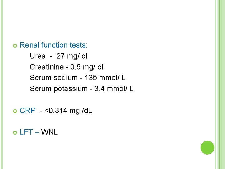  Renal function tests: Urea - 27 mg/ dl Creatinine - 0. 5 mg/