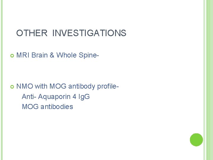 OTHER INVESTIGATIONS MRI Brain & Whole Spine- NMO with MOG antibody profile. Anti- Aquaporin