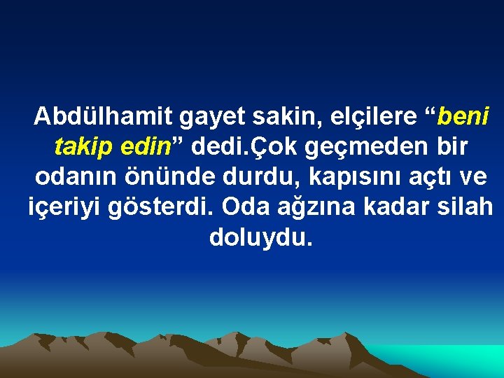 Abdülhamit gayet sakin, elçilere “beni takip edin” dedi. Çok geçmeden bir odanın önünde durdu,