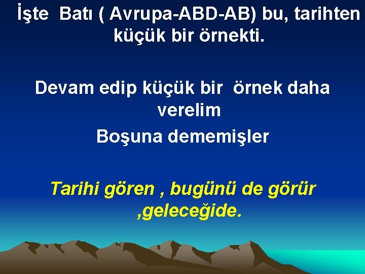 İşte Batı ( Avrupa-ABD-AB) bu, tarihten küçük bir örnekti. Devam edip küçük bir örnek