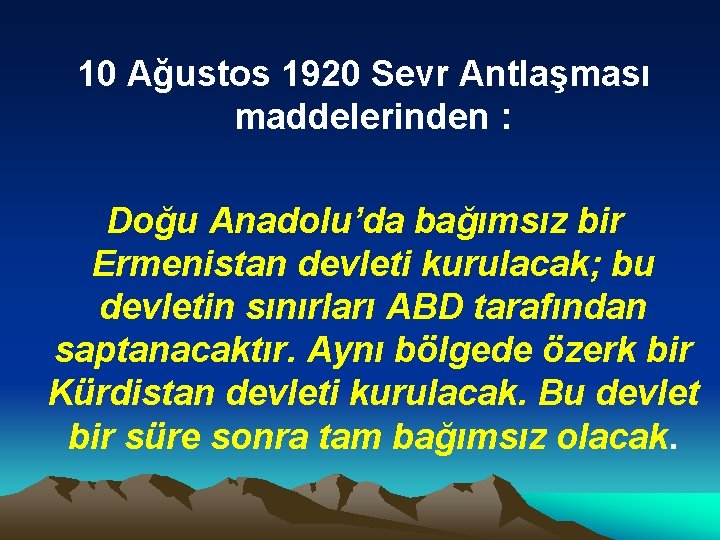 10 Ağustos 1920 Sevr Antlaşması maddelerinden : Doğu Anadolu’da bağımsız bir Ermenistan devleti kurulacak;