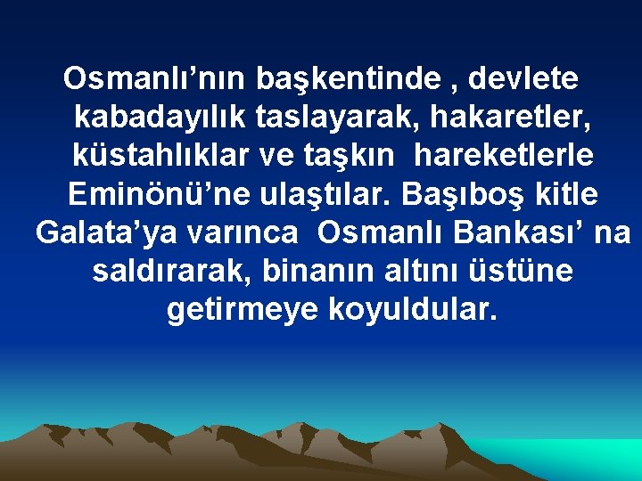 Osmanlı’nın başkentinde , devlete kabadayılık taslayarak, hakaretler, küstahlıklar ve taşkın hareketlerle Eminönü’ne ulaştılar. Başıboş