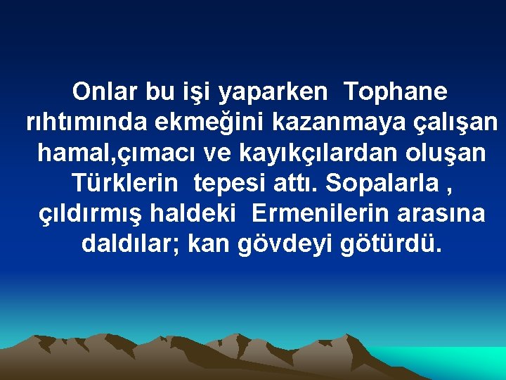 Onlar bu işi yaparken Tophane rıhtımında ekmeğini kazanmaya çalışan hamal, çımacı ve kayıkçılardan oluşan