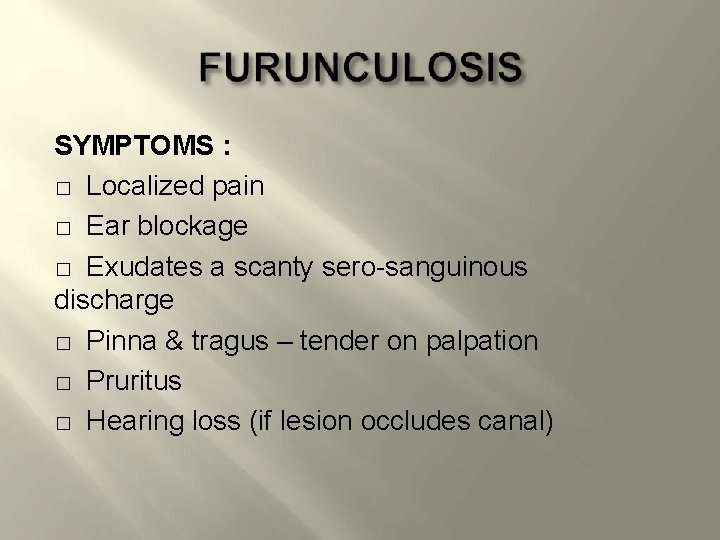 SYMPTOMS : � Localized pain � Ear blockage � Exudates a scanty sero-sanguinous discharge