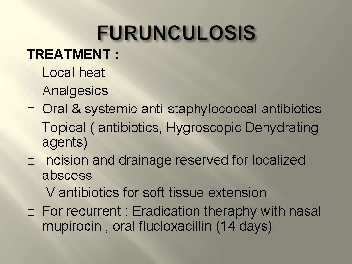 TREATMENT : � Local heat � Analgesics � Oral & systemic anti-staphylococcal antibiotics �