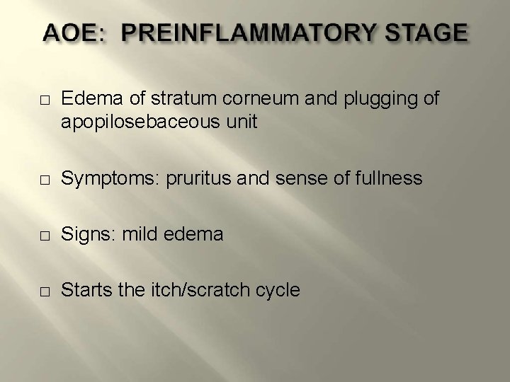 � Edema of stratum corneum and plugging of apopilosebaceous unit � Symptoms: pruritus and