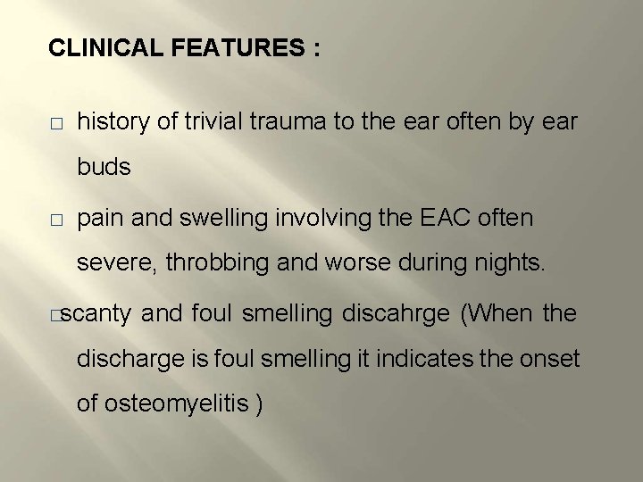 CLINICAL FEATURES : � history of trivial trauma to the ear often by ear