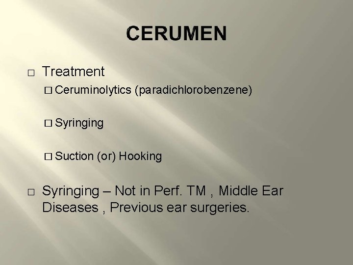� Treatment � Ceruminolytics (paradichlorobenzene) � Syringing � Suction � (or) Hooking Syringing –