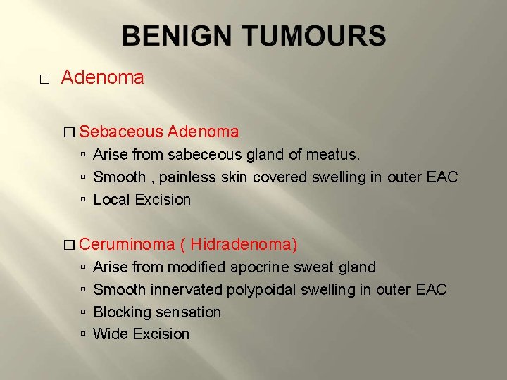 � Adenoma � Sebaceous Adenoma Arise from sabeceous gland of meatus. Smooth , painless