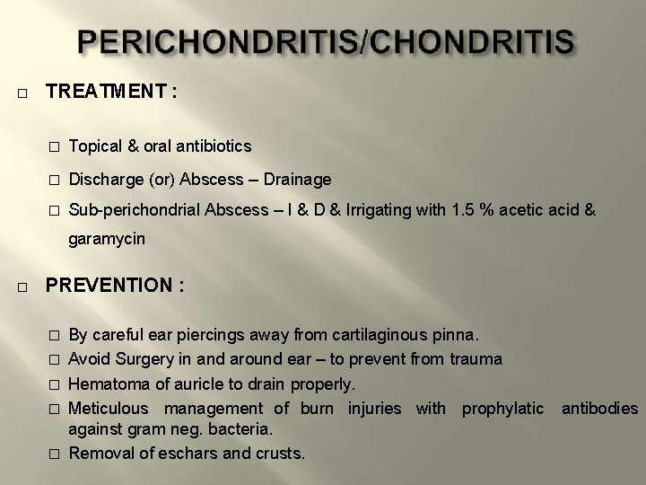 � TREATMENT : � Topical & oral antibiotics � Discharge (or) Abscess – Drainage