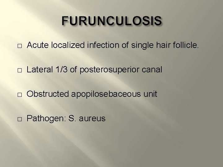 � Acute localized infection of single hair follicle. � Lateral 1/3 of posterosuperior canal