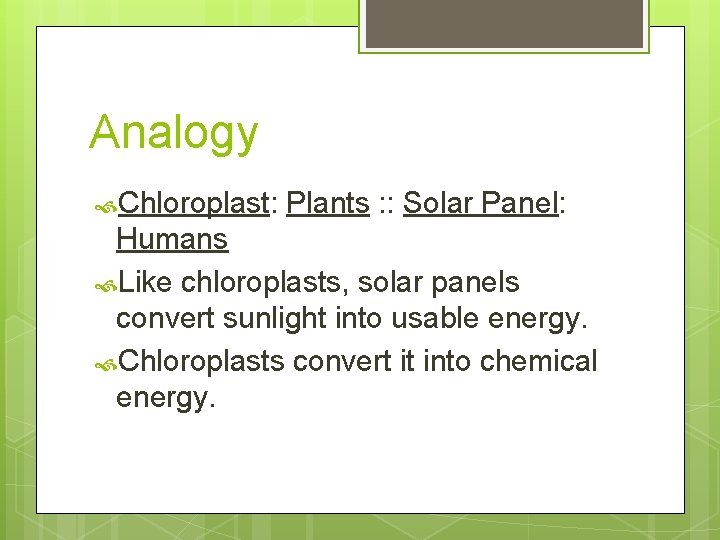 Analogy Chloroplast: Plants : : Solar Panel: Humans Like chloroplasts, solar panels convert sunlight
