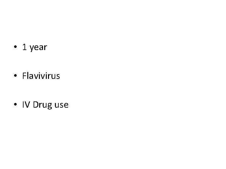  • 1 year • Flavivirus • IV Drug use 