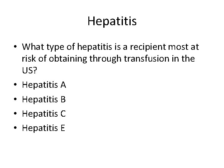 Hepatitis • What type of hepatitis is a recipient most at risk of obtaining