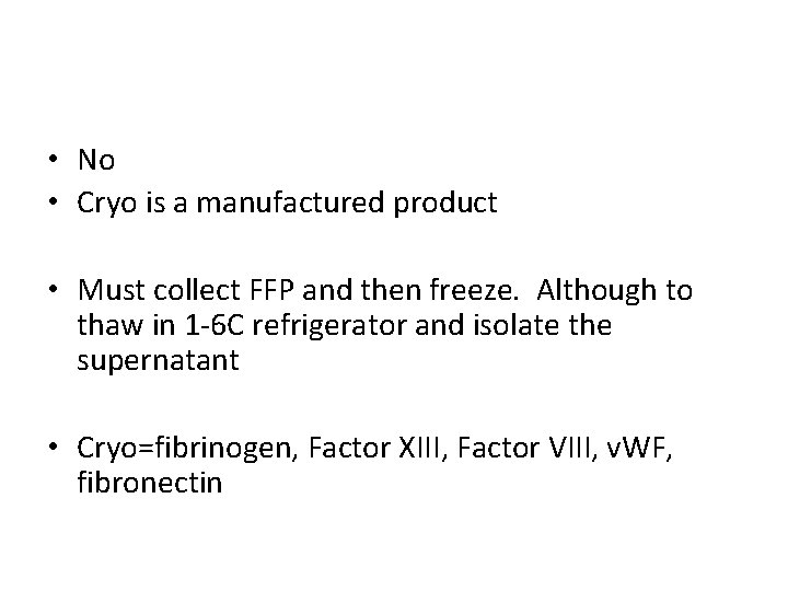  • No • Cryo is a manufactured product • Must collect FFP and