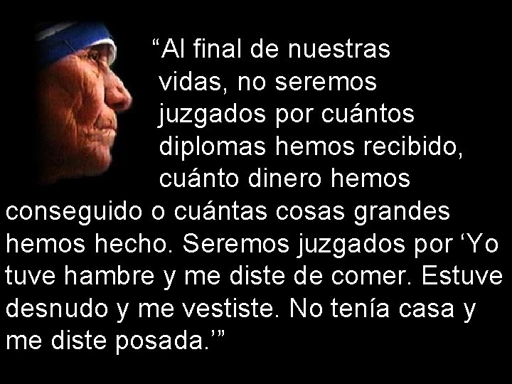 “Al final de nuestras vidas, no seremos juzgados por cuántos diplomas hemos recibido, cuánto