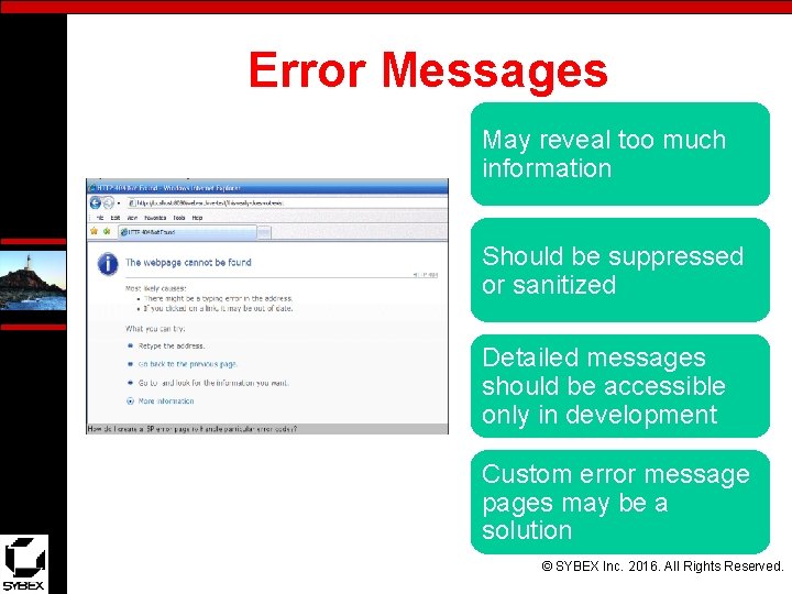 Error Messages May reveal too much information Should be suppressed or sanitized Detailed messages