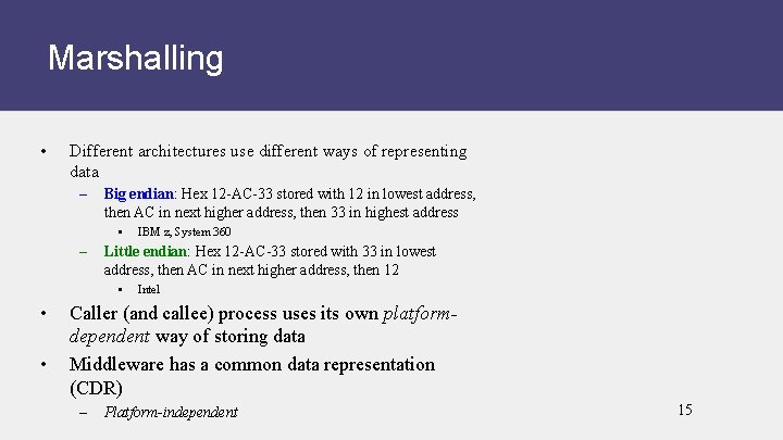 Marshalling • Different architectures use different ways of representing data – Big endian: Hex