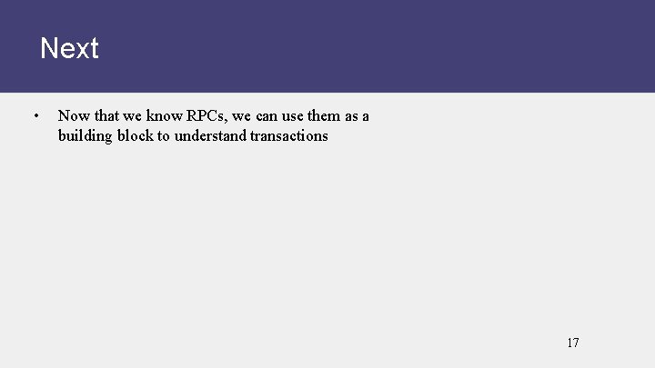 Next • Now that we know RPCs, we can use them as a building