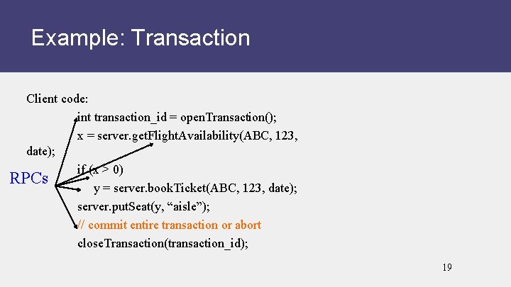 Example: Transaction Client code: int transaction_id = open. Transaction(); x = server. get. Flight.