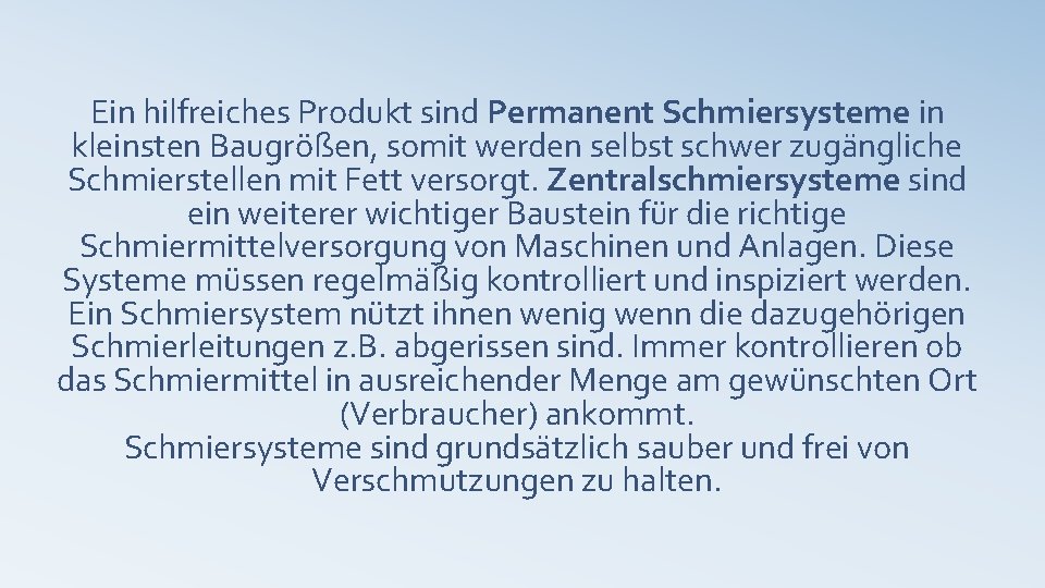 Ein hilfreiches Produkt sind Permanent Schmiersysteme in kleinsten Baugrößen, somit werden selbst schwer zugängliche