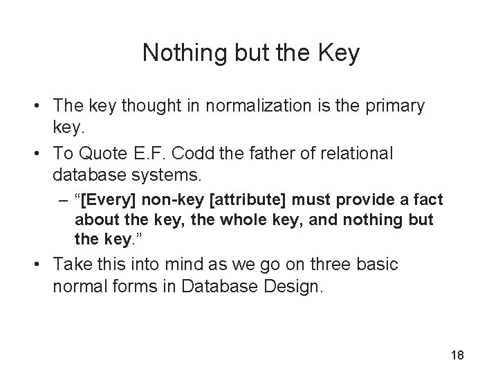 Nothing but the Key • The key thought in normalization is the primary key.