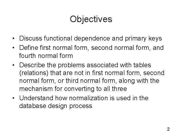 Objectives • Discuss functional dependence and primary keys • Define first normal form, second