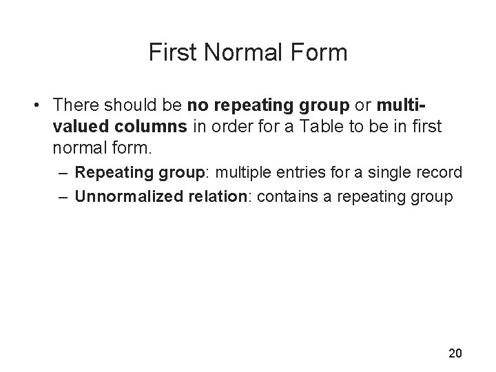 First Normal Form • There should be no repeating group or multivalued columns in