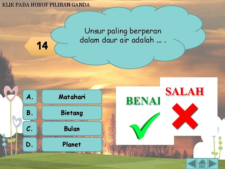 KLIK PADA HURUF PILIHAN GANDA 14 Unsur paling berperan dalam daur air adalah. .