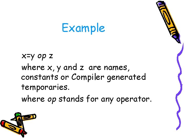 Example x=y op z where x, y and z are names, constants or Compiler Example x=y op z where x, y and z are names, constants or Compiler