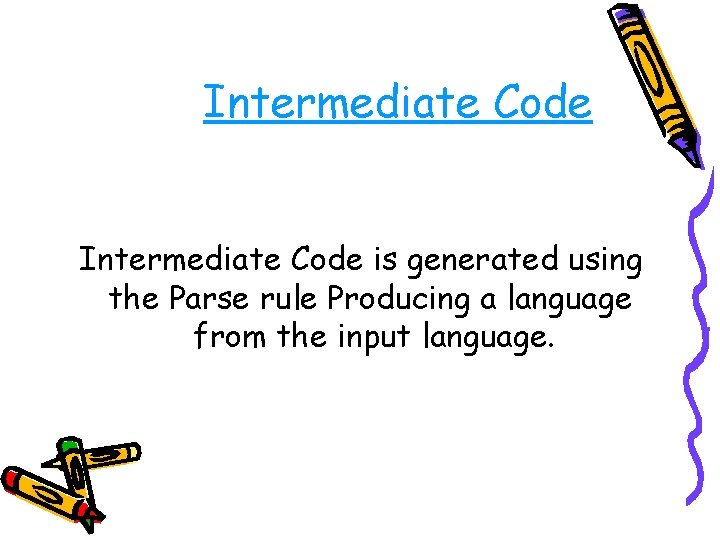Intermediate Code is generated using the Parse rule Producing a language from the input Intermediate Code is generated using the Parse rule Producing a language from the input